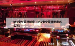 ktv安全管理制度（ktv安全管理制度怎么写?）