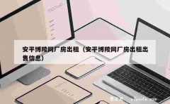 安平博陵网厂房出租（安平博陵网厂房出租出售信息）