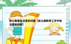 幼儿教育应注意的问题（幼儿园教育工作中应注意的问题）