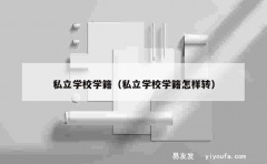 私立学校学籍（私立学校学籍怎样转）