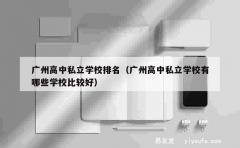 广州高中私立学校排名（广州高中私立学校有哪些学校比较好）