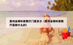 惠州金喇叭歌舞厅门票多少（惠州金喇叭歌舞厅是做什么的）