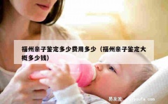 福州亲子鉴定多少费用多少（福州亲子鉴定大概多少钱）