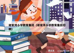 谢家湾小学教育集团（谢家湾小学教育集团招聘）