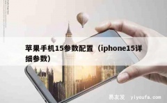 苹果手机15参数配置（iphone15详细参数）