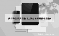 闵行办公家具回收（上海办公家具回收回收）