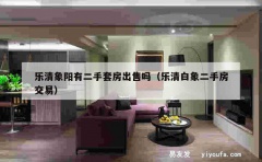 乐清象阳有二手套房出售吗（乐清白象二手房交易）