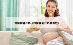 如何催乳开奶（如何催乳开奶最有效）