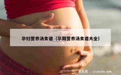 孕妇营养汤食谱（孕期营养汤食谱大全）