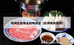 杭州比较有名的烤肉店（杭州烤肉推荐）