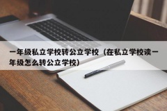 一年级私立学校转公立学校（在私立学校读一年级怎么转公立学校）