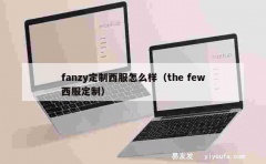 fanzy定制西服怎么样（the few西服定制）