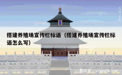 搭建养殖场宣传栏标语（搭建养殖场宣传栏标语怎么写）