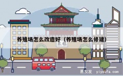 养殖场怎么改造好（养殖场怎么修建）