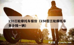 150三轮摩托车报价（150型三轮摩托车多少钱一辆）