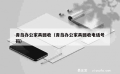 青岛办公家具回收（青岛办公家具回收电话号码）