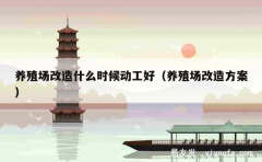 养殖场改造什么时候动工好（养殖场改造方案）