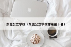 东莞公立学校（东莞公立学校排名前十名）