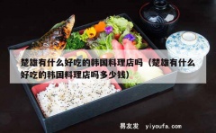 楚雄有什么好吃的韩国料理店吗（楚雄有什么好吃的韩国料理店吗多