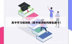 高中学习培训班（高中培训机构排名前十）