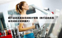 散打运动员基本功训练计划表（散打运动员基本功训练计划表图片）