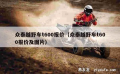 众泰越野车t600报价（众泰越野车t600报价及图片）