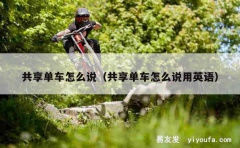 共享单车怎么说（共享单车怎么说用英语）