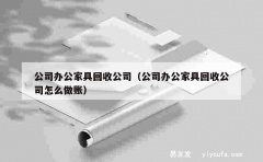 公司办公家具回收公司（公司办公家具回收公司怎么做账）