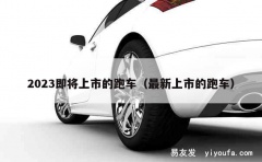 2023即将上市的跑车（最新上市的跑车）