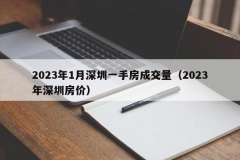 2023年1月深圳一手房成交量（2023年深圳房价）