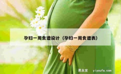 孕妇一周食谱设计（孕妇一周食谱表）