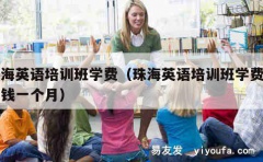 珠海英语培训班学费（珠海英语培训班学费多少钱一个月）