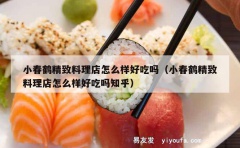 小春鹤精致料理店怎么样好吃吗（小春鹤精致料理店怎么样好吃吗知