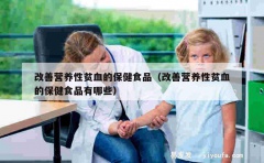 改善营养性贫血的保健食品（改善营养性贫血的保健食品有哪些）