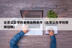 北京公立学校老师应聘条件（北京公办学校教师招聘）