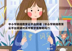 中小学网络教育云平台网课（中小学网络教育云平台网课对高中数学