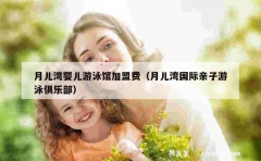 月儿湾婴儿游泳馆加盟费（月儿湾国际亲子游泳俱乐部）