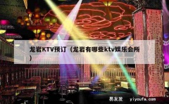 龙岩KTV预订（龙岩有哪些ktv娱乐会所）