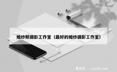 婚纱照摄影工作室（最好的婚纱摄影工作室）