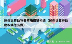 迷你世界动物养殖场搭建构造（迷你世界养动物农场怎么做）