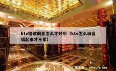 ktv唱歌调音怎么才好听（ktv怎么调音唱起来才不累）