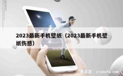 2023最新手机壁纸（2023最新手机壁纸伤感）