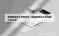 抚顺拔萃私立学校简介（抚顺拔萃私立学校简介怎么样）