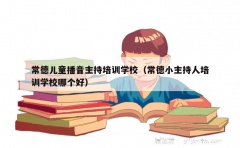 常德儿童播音主持培训学校（常德小主持人培训学校哪个好）