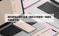 婚庆策划公司价目表（婚庆公司策划一场婚礼大概多少钱）