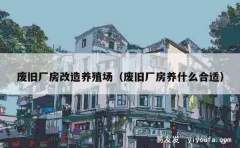 废旧厂房改造养殖场（废旧厂房养什么合适）