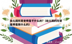 幼儿园托管老师是干什么的?（幼儿园的托管老师是做什么的）