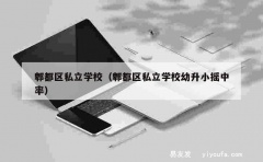 郫都区私立学校（郫都区私立学校幼升小摇中率）