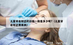 儿童牙齿矫正的价格一般是多少呢?（儿童牙齿矫正费用表）