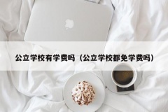 公立学校有学费吗（公立学校都免学费吗）